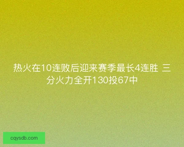 热火在10连败后迎来赛季最长4连胜 三分火力全开130投67中 热火在10连败后迎来赛季最长4连胜 三分火力全开130投67中